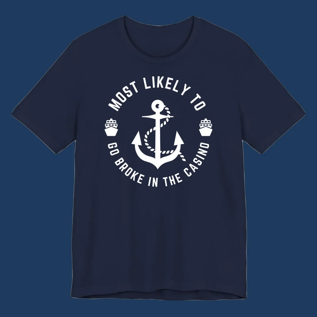 Circular nautical badge with anchor and rope, text reading 'Most Likely To Go Broke In The Casino' around the border, ship icons on sides