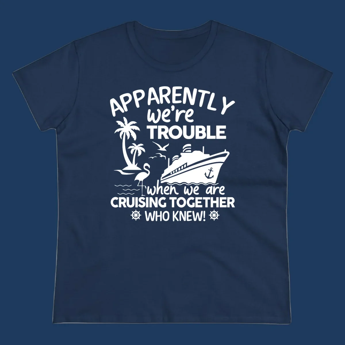 Gray design with white cruise ship, palm trees, flamingo and nautical icons with text 'Apparently we're trouble when we are cruising together who knew'