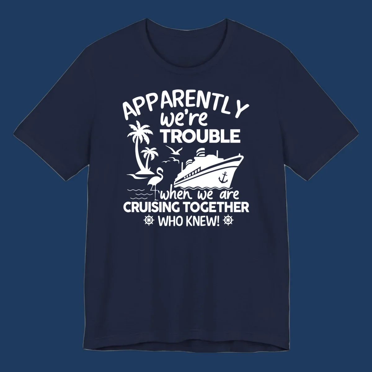 Gray design with white cruise ship, palm trees, flamingo and nautical icons with text 'Apparently we're trouble when we are cruising together who knew'
