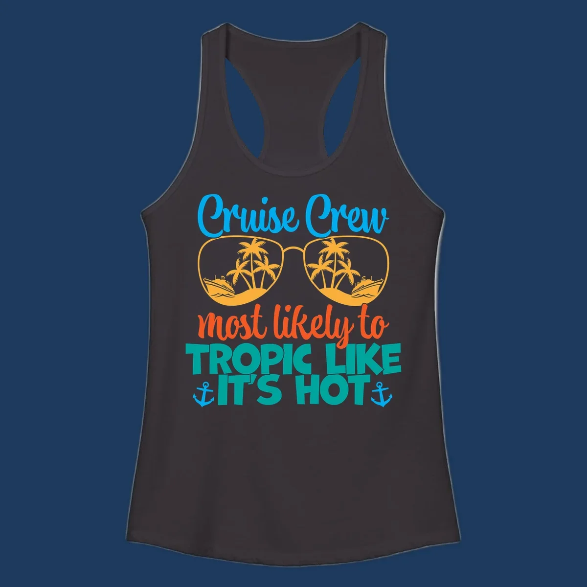 Colorful design with sunglasses showing palm trees and cruise ships, text reads 'Cruise Crew most likely to tropic like it's hot' with anchor accents