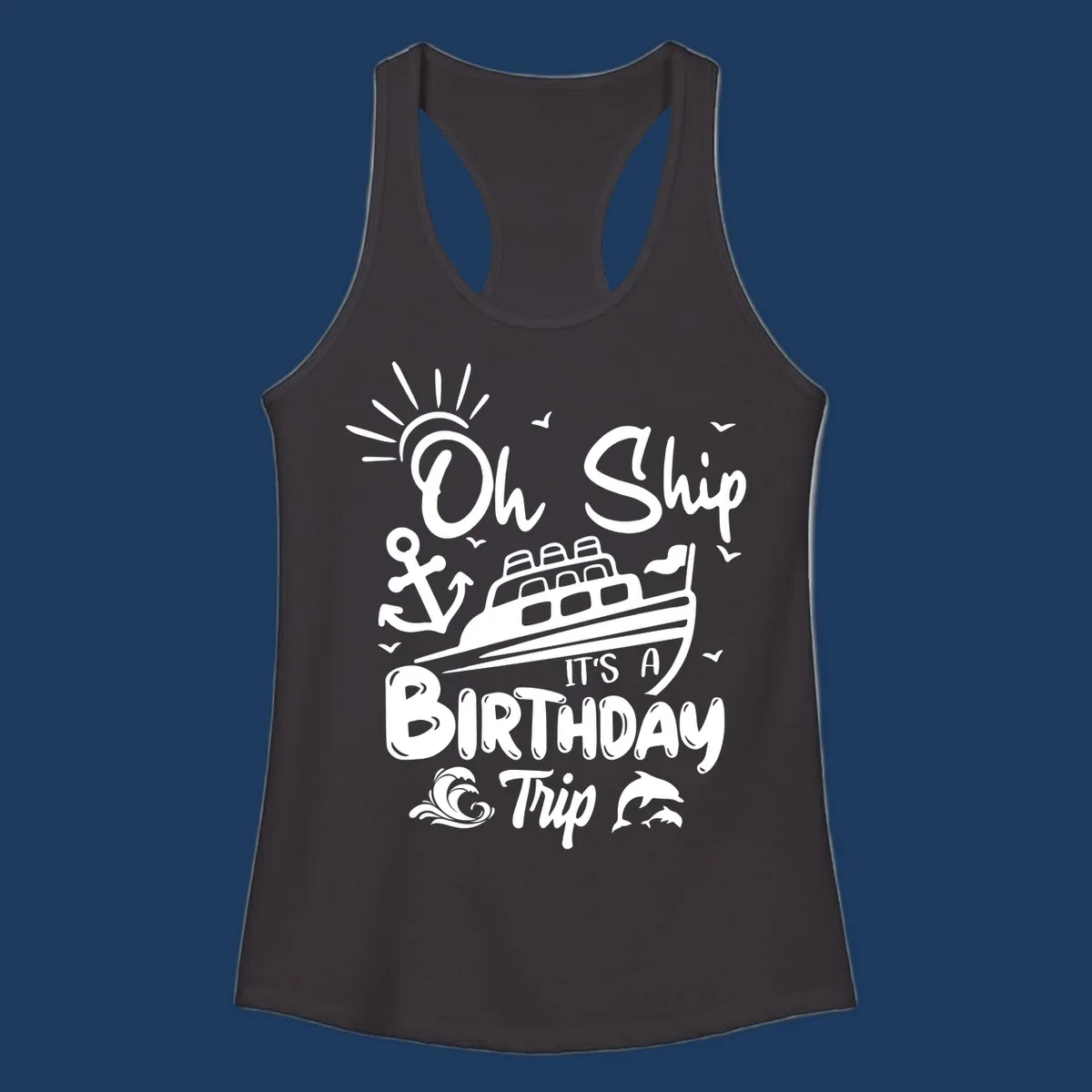 Oh Ship It's A Birthday Trip cruise design with ship, anchor, sun, seagulls, waves, and dolphins on gray background