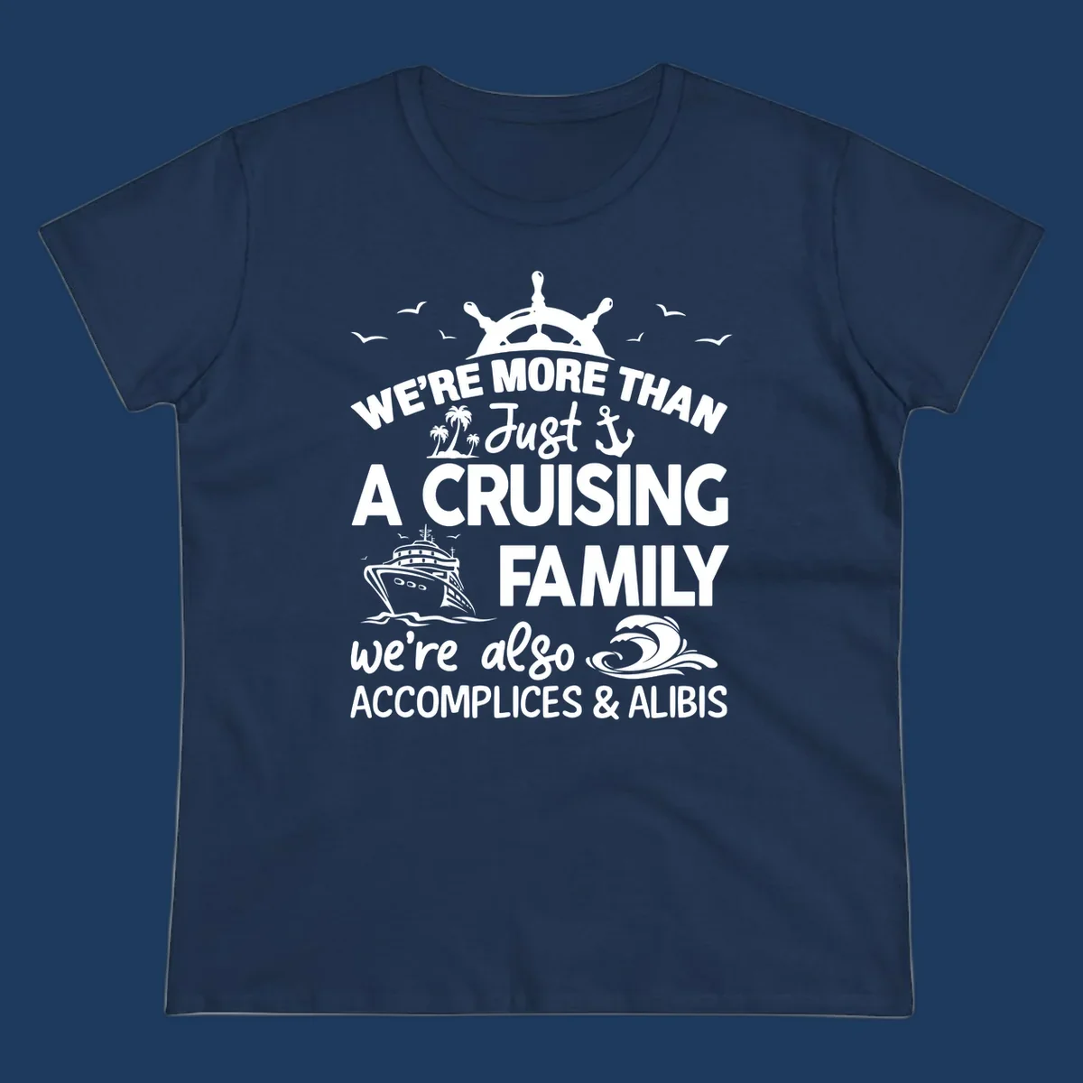 Nautical design with ship's wheel, cruise ship, and palm trees around text reading 'We're More Than Just A Cruising Family We're Also Accomplices & Alibis'