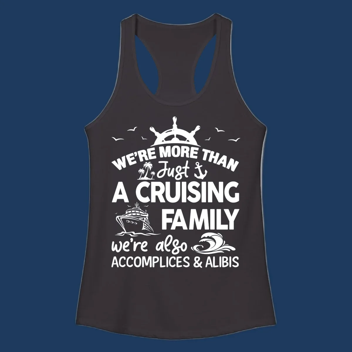 Nautical design with ship's wheel, cruise ship, and palm trees around text reading 'We're More Than Just A Cruising Family We're Also Accomplices & Alibis'