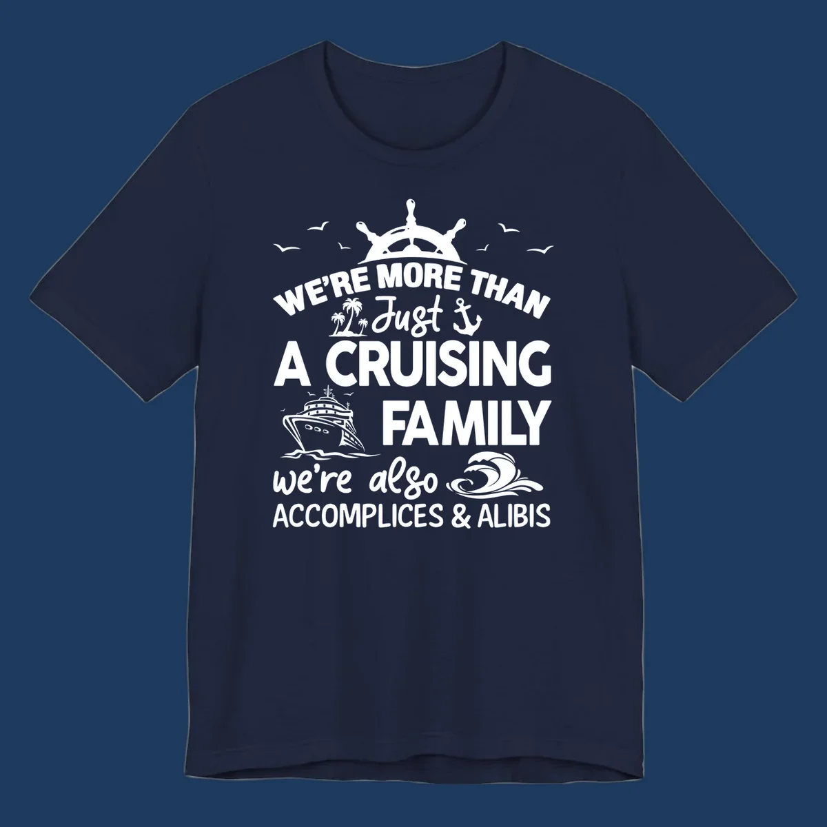 Nautical design with ship's wheel, cruise ship, and palm trees around text reading 'We're More Than Just A Cruising Family We're Also Accomplices & Alibis'