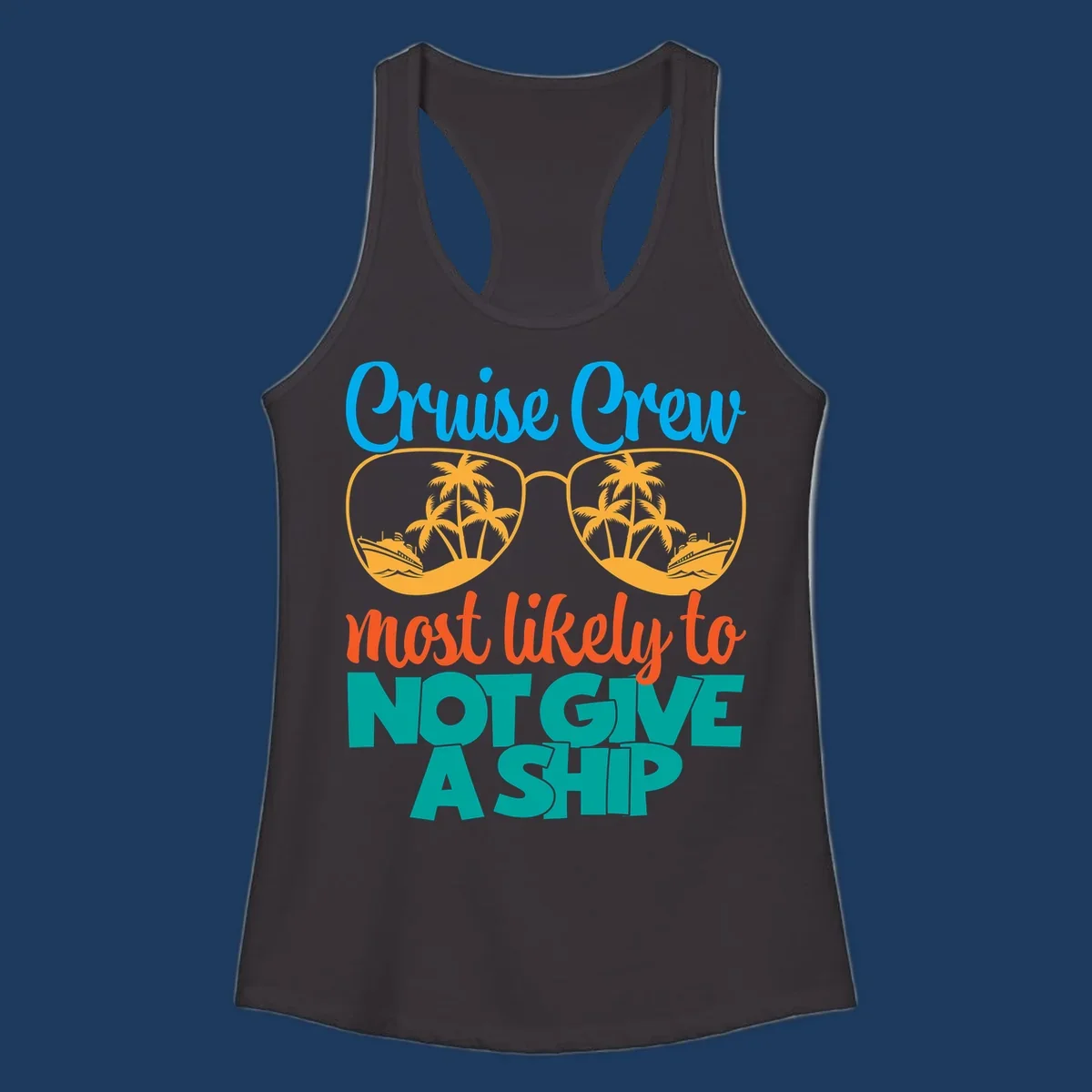 Colorful cruise crew design with sunglasses containing palm trees and ships, featuring the humorous text 'What likely to NOT GIVE A SHIP'
