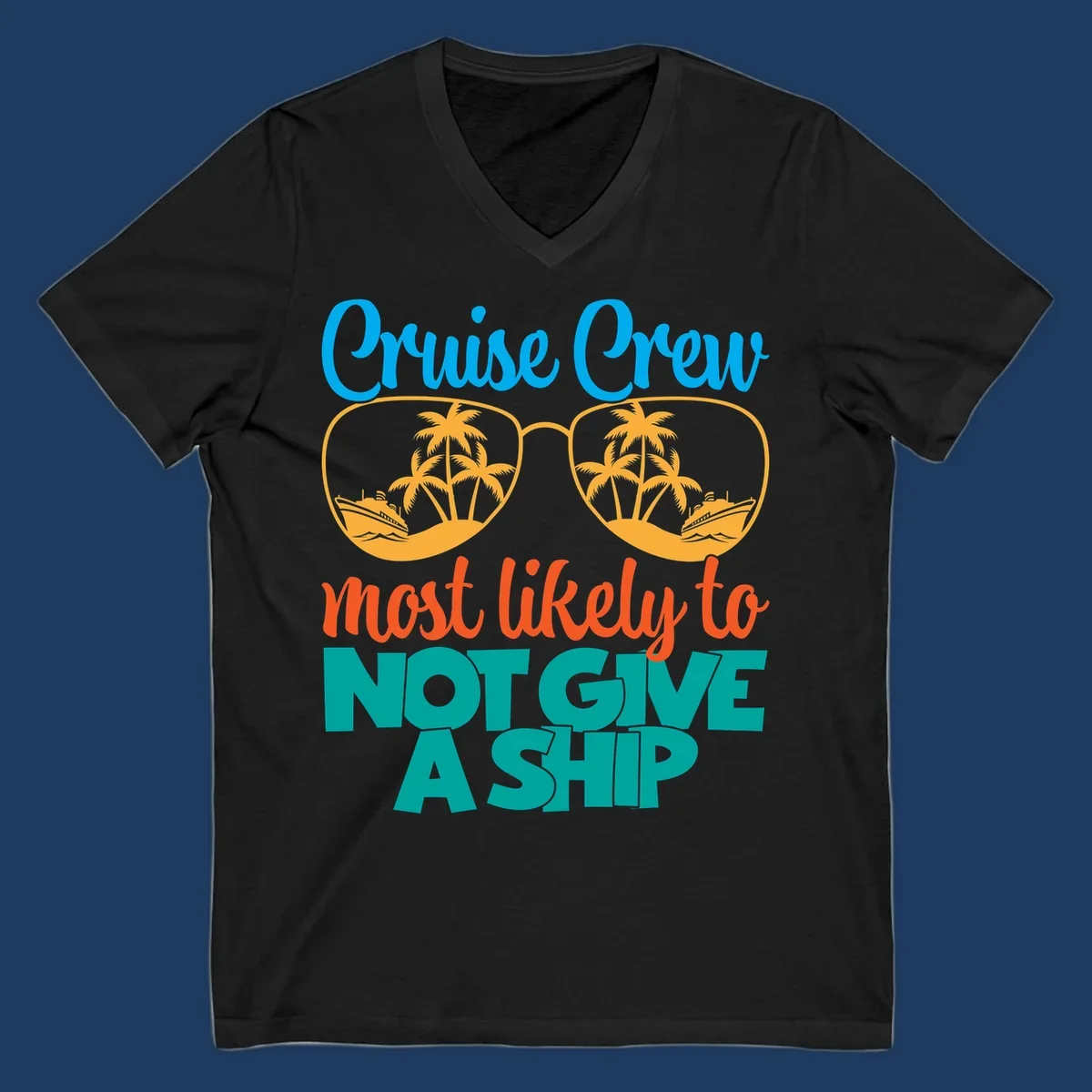 Colorful cruise crew design with sunglasses containing palm trees and ships, featuring the humorous text 'What likely to NOT GIVE A SHIP'
