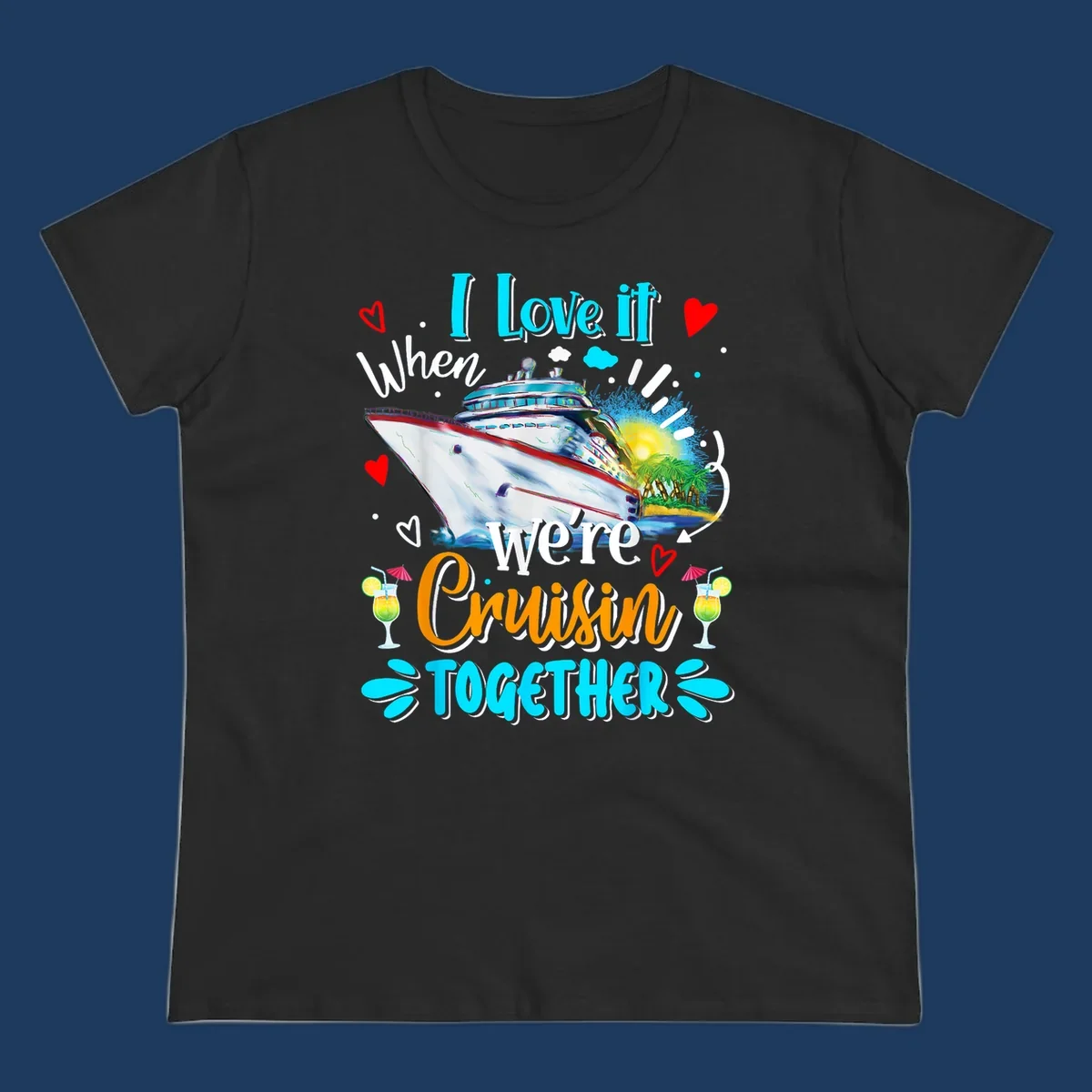 Colorful cruise ship with tropical island, hearts, and cocktails. Text reads 'I love it when we're Cruising Together' in cyan and orange lettering on gray background.