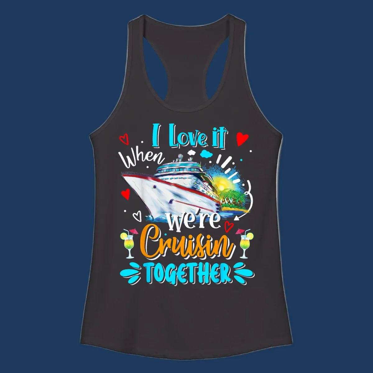 Colorful cruise ship with tropical island, hearts, and cocktails. Text reads 'I love it when we're Cruising Together' in cyan and orange lettering on gray background.