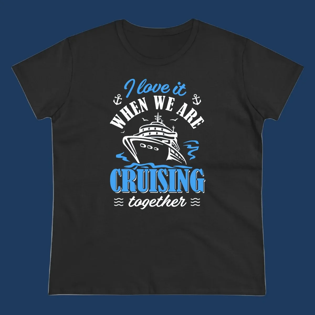 Nautical cruise design with ship illustration, anchors, seagulls and waves, featuring 'I love it when we aft cruising together' text