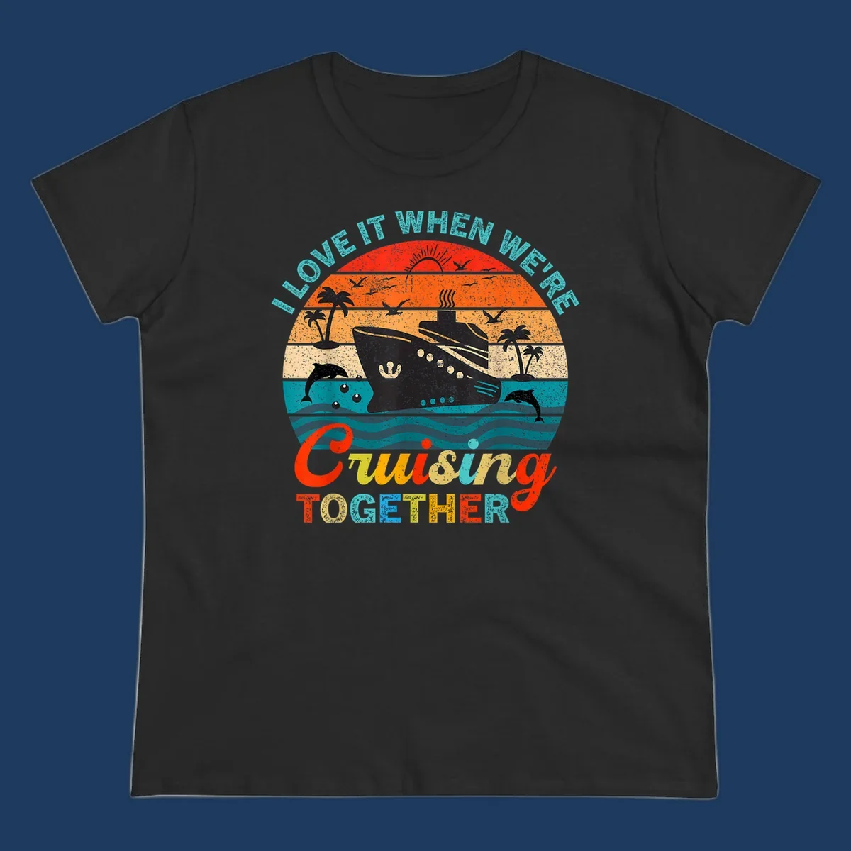 Retro vintage cruise ship design with tropical sunset, palm trees, dolphins, and ocean waves in warm and cool tones with 'I Love It When We're Cruising Together' text