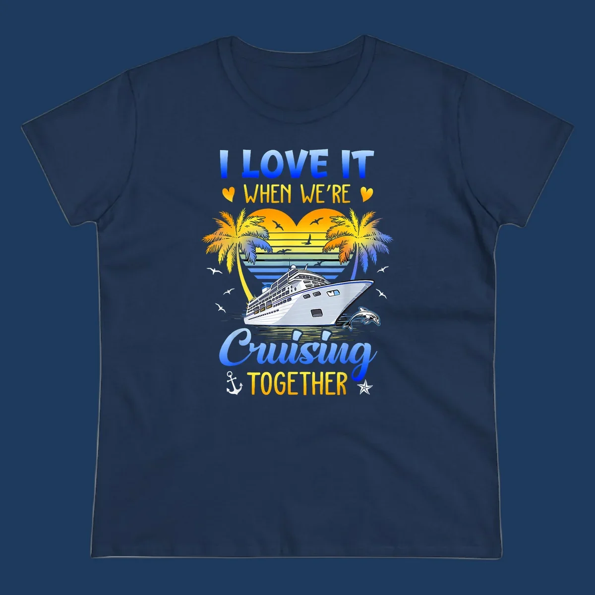 Cruise ship with palm trees and sunset stripes, text reads 'I Love It When We're Cruising Together' with nautical elements like dolphin and anchor