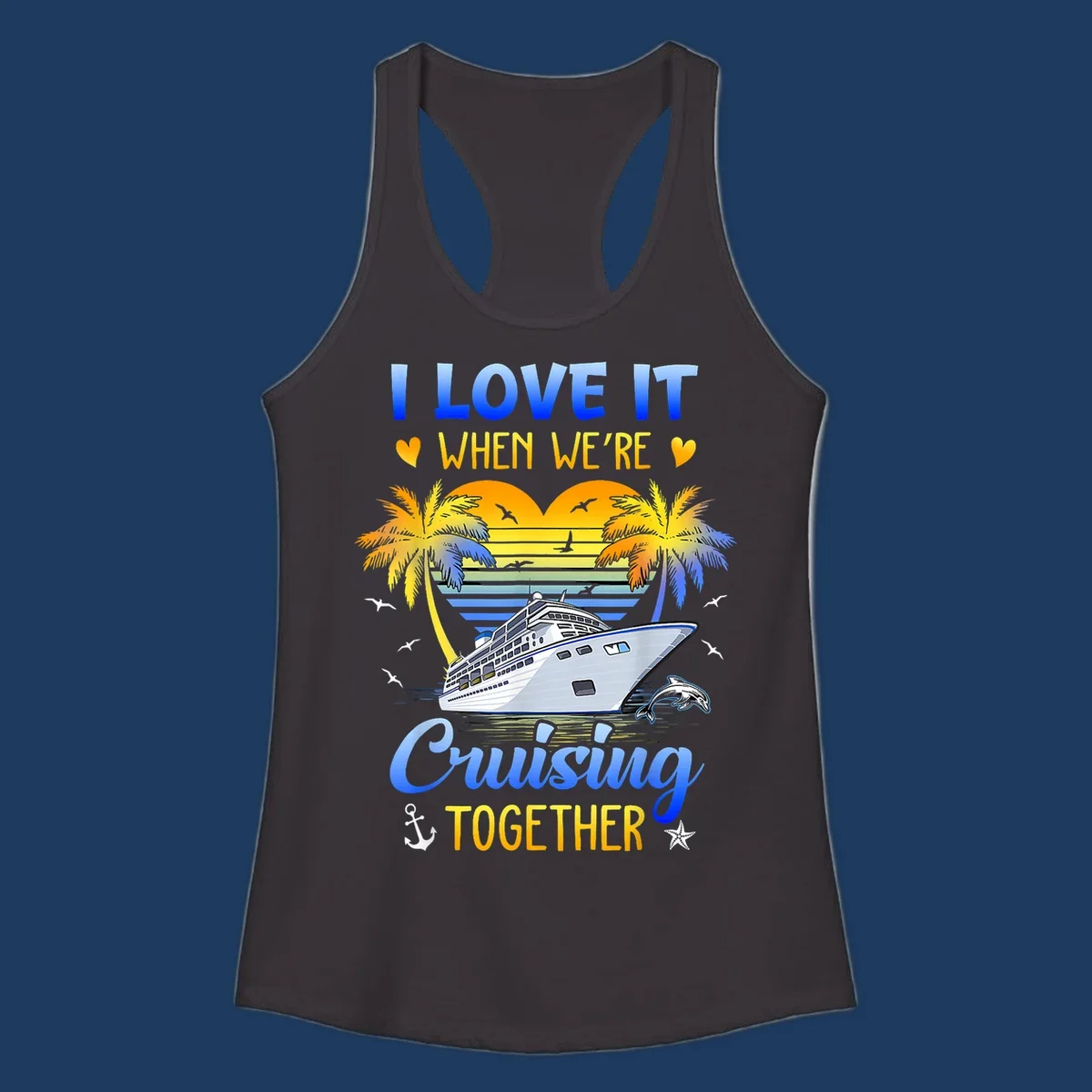 Cruise ship with palm trees and sunset stripes, text reads 'I Love It When We're Cruising Together' with nautical elements like dolphin and anchor