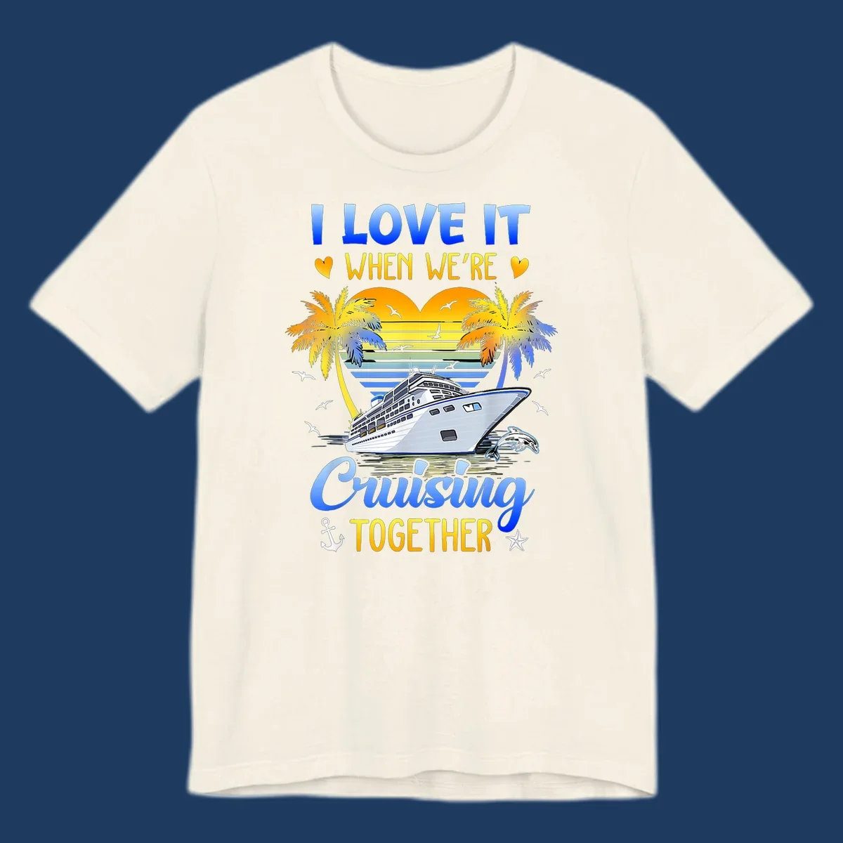 Cruise ship with palm trees and sunset stripes, text reads 'I Love It When We're Cruising Together' with nautical elements like dolphin and anchor
