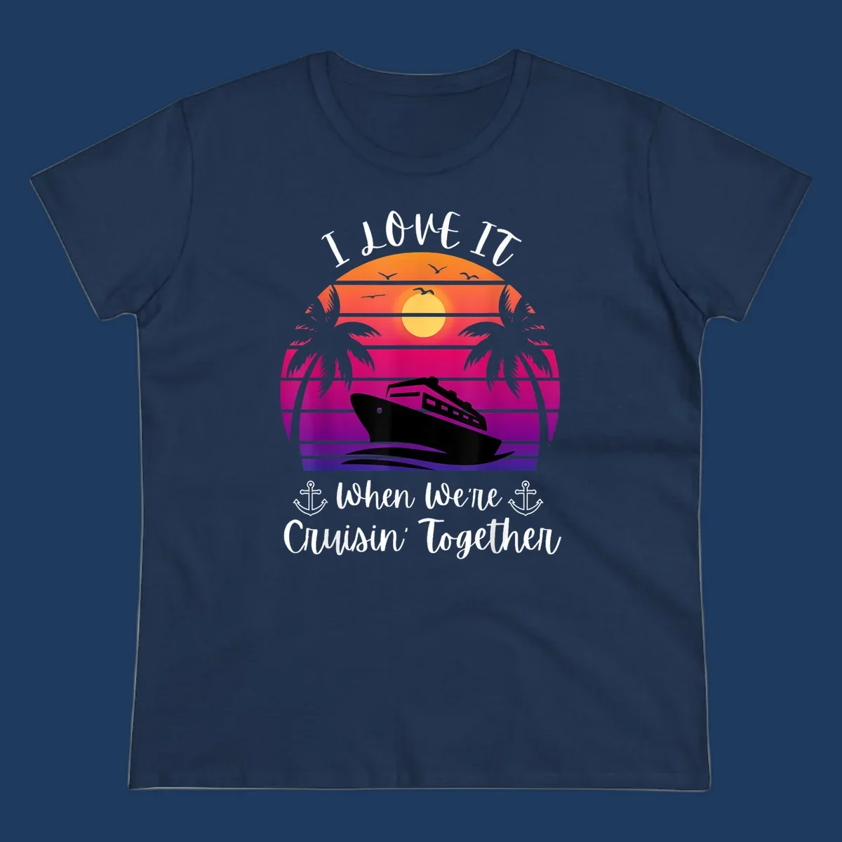 Retro sunset illustration with cruise ship silhouette, palm trees, and text reading 'I Love It When We're Cruisin Together' with anchors
