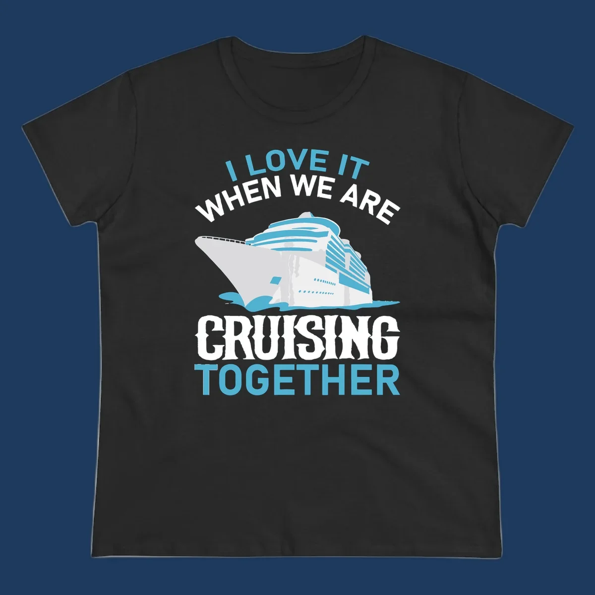 Cruise ship with ocean waves and text reading 'I Love It When We Are Cruising Together' - cruising-together-ship design