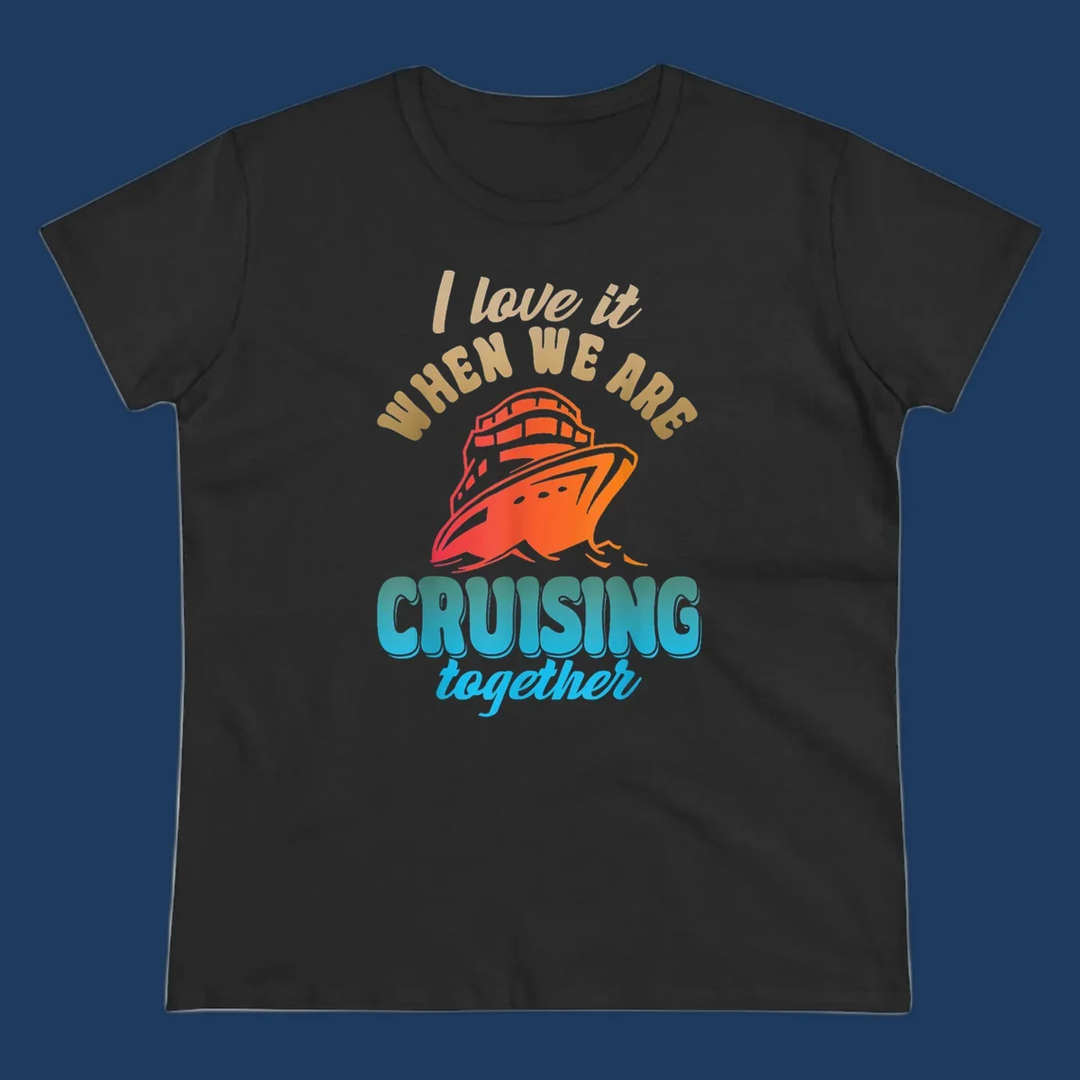 Colorful cruise ship illustration with text reading 'I love it when we are cruising together' in gold and teal lettering on gray background