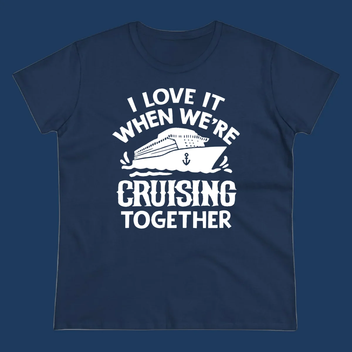 White cruise ship with anchor and ocean waves illustration with text reading 'I Love It When We're Cruising Together' for cruise vacation apparel