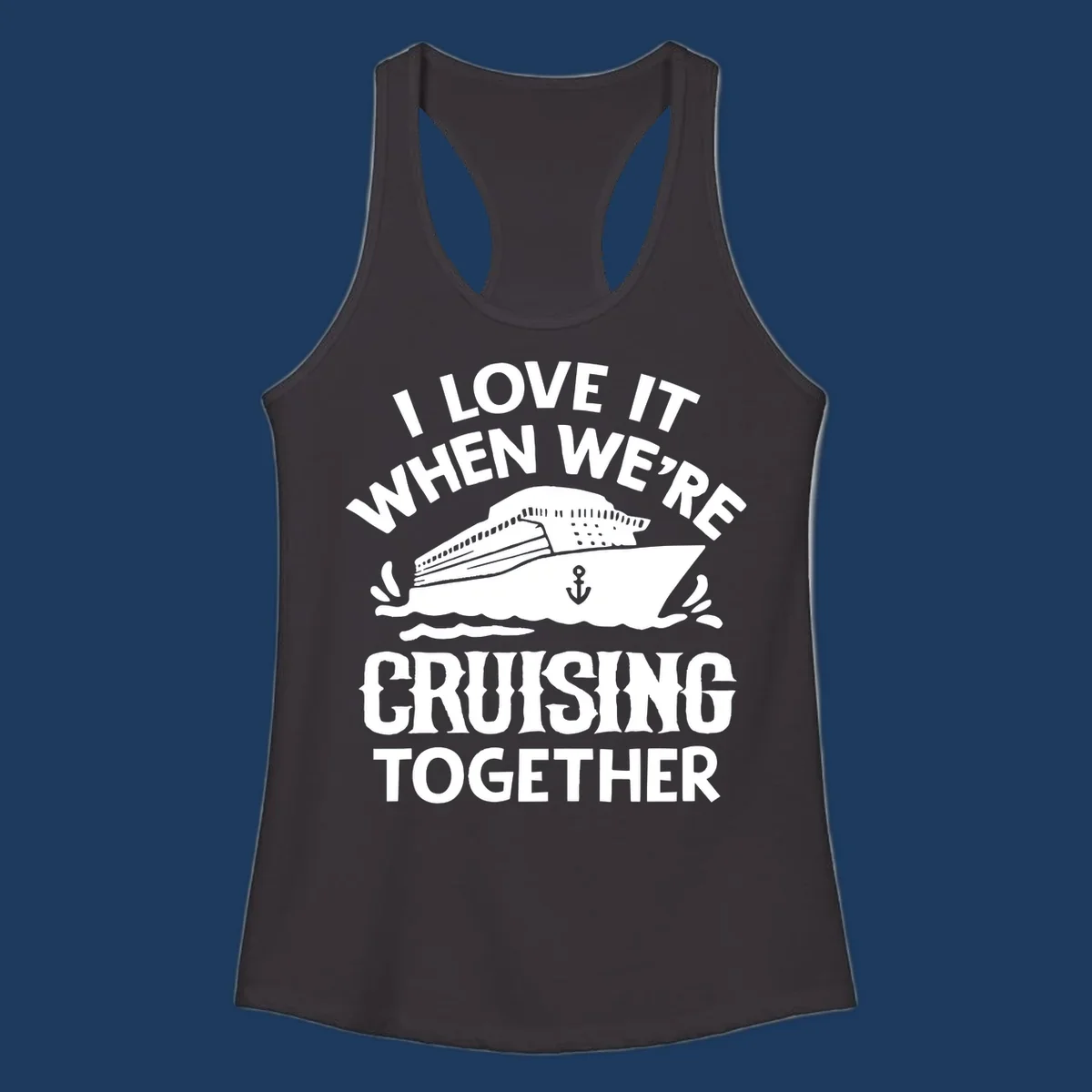 White cruise ship with anchor and ocean waves illustration with text reading 'I Love It When We're Cruising Together' for cruise vacation apparel