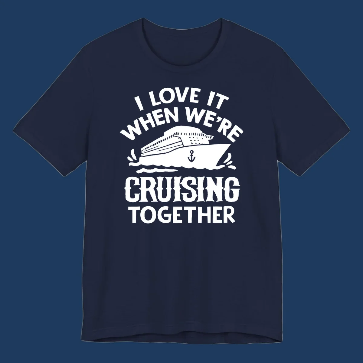 White cruise ship with anchor and ocean waves illustration with text reading 'I Love It When We're Cruising Together' for cruise vacation apparel