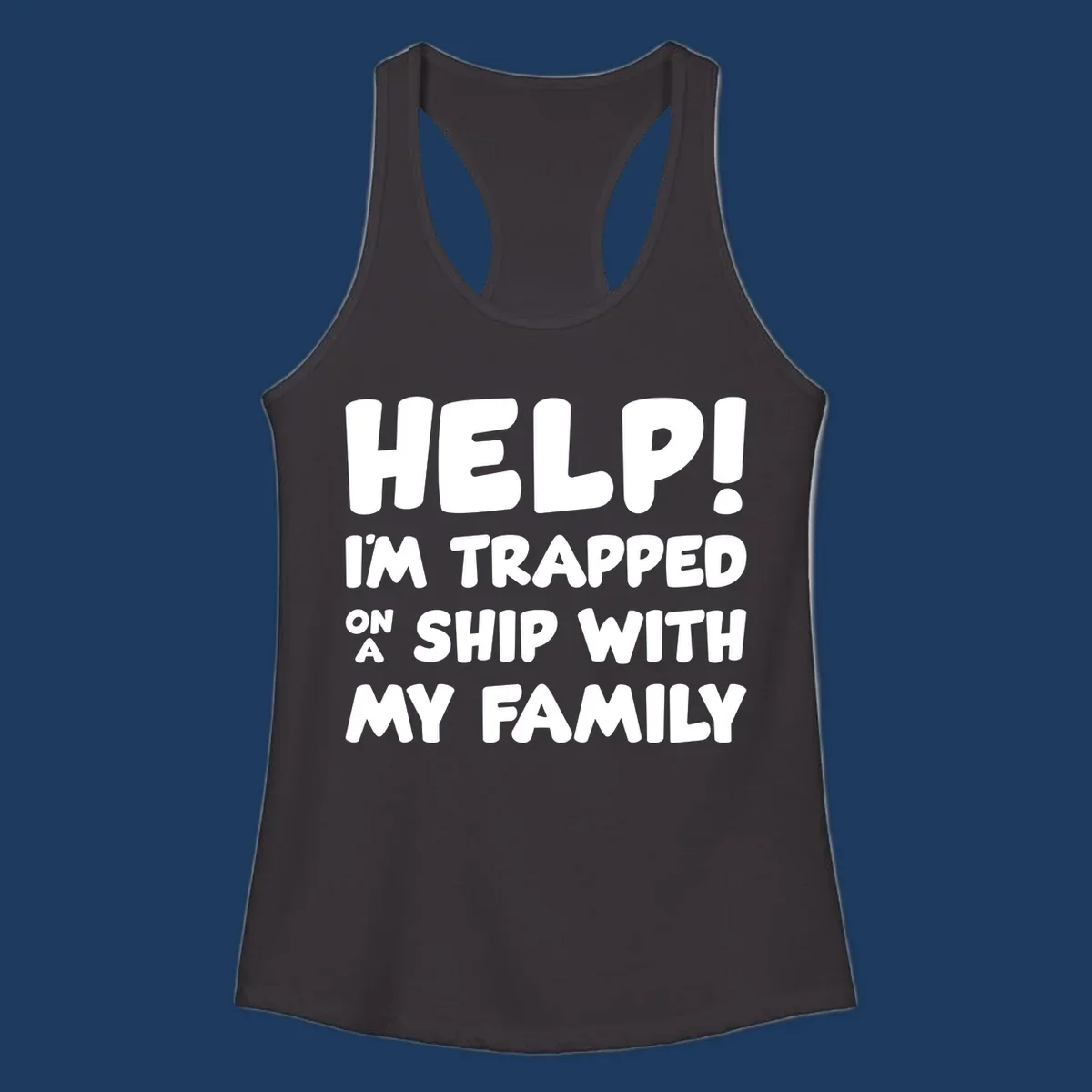 White text on gray background reading 'Help! I'm Trapped On A Ship With My Family' - humorous cruise vacation design