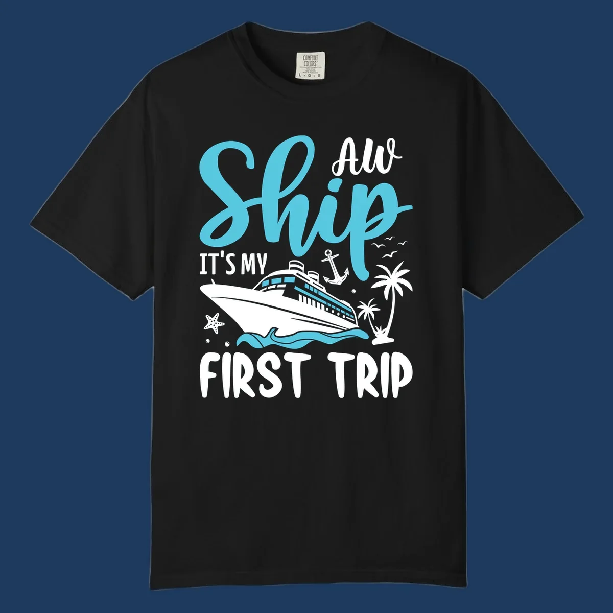 Cyan and white cruise ship illustration with anchor, palm trees, and waves. Text reads 'Ship It's My First Trip All' in playful lettering on gray background.