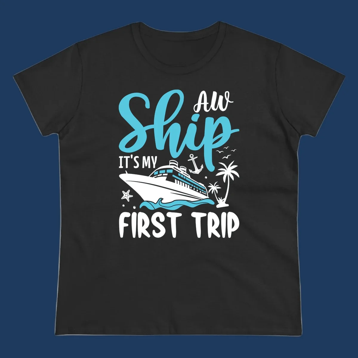 Cyan and white cruise ship illustration with anchor, palm trees, and waves. Text reads 'Ship It's My First Trip All' in playful lettering on gray background.
