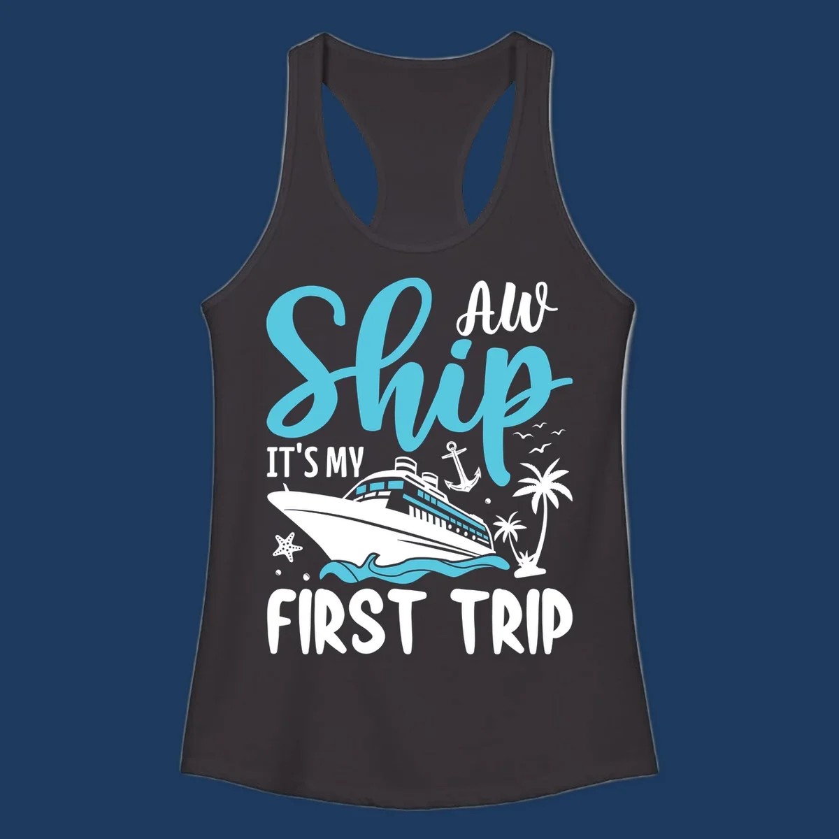 Cyan and white cruise ship illustration with anchor, palm trees, and waves. Text reads 'Ship It's My First Trip All' in playful lettering on gray background.