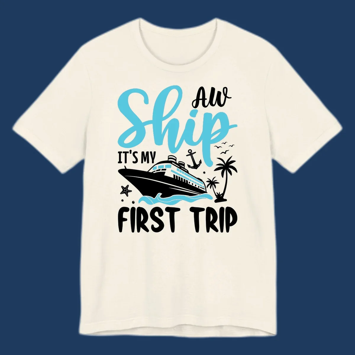 Cyan and white cruise ship illustration with anchor, palm trees, and waves. Text reads 'Ship It's My First Trip All' in playful lettering on gray background.