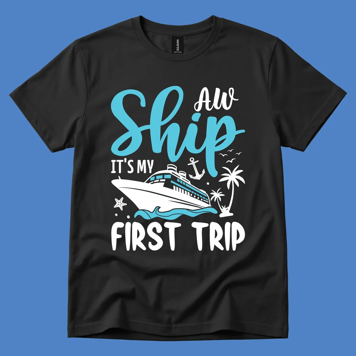 Cyan and white cruise ship illustration with anchor, palm trees, and waves. Text reads 'Ship It's My First Trip All' in playful lettering on gray background.