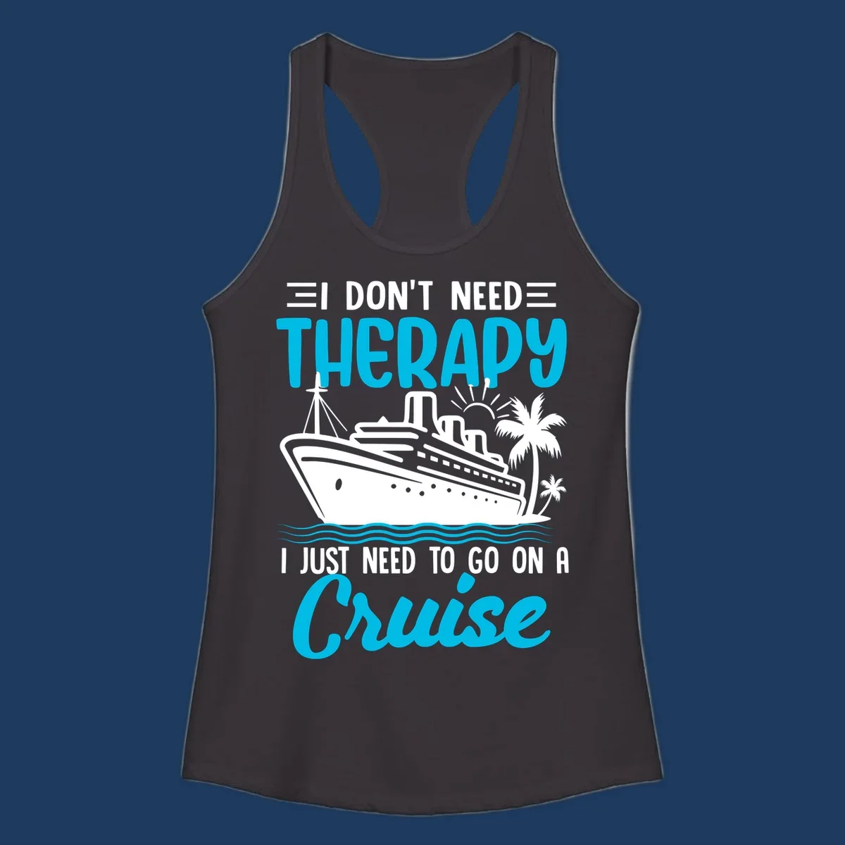 Therapy cruise vacation design with ship, waves, and palm trees with humorous text about needing a cruise