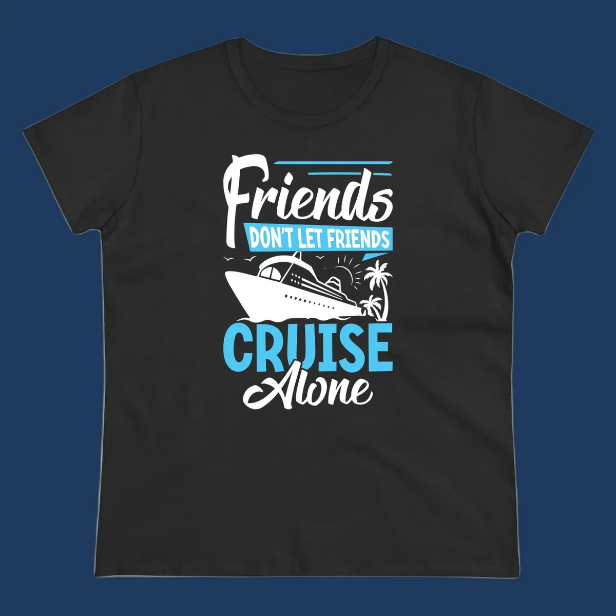 Friends don't let friends cruise alone design with cruise ship and palm trees illustration