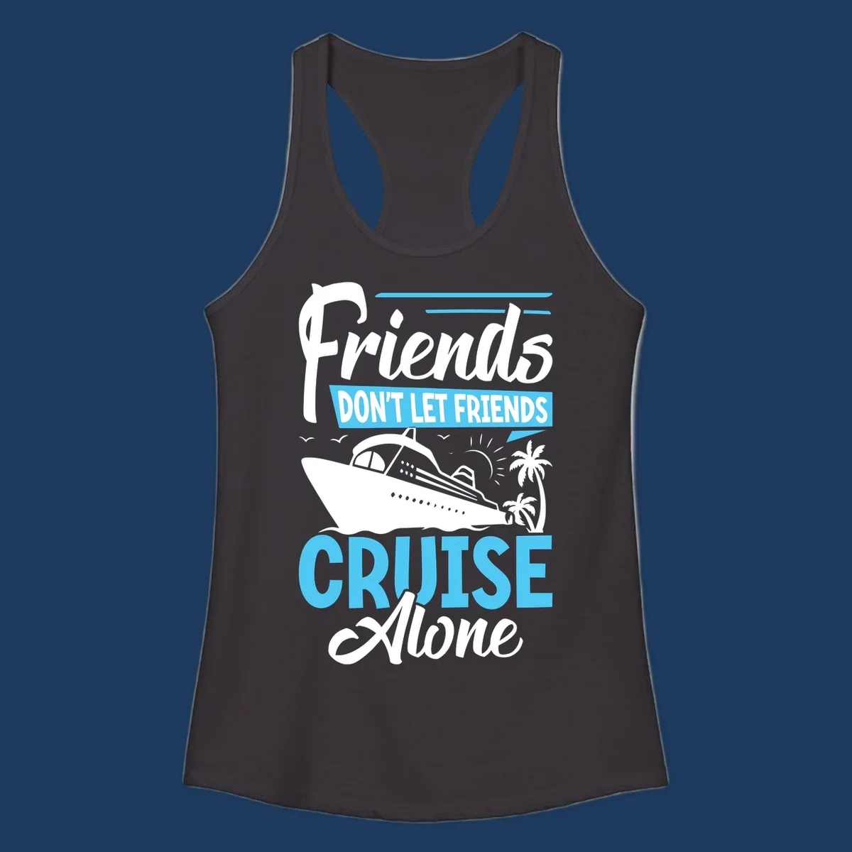 Friends don't let friends cruise alone design with cruise ship and palm trees illustration