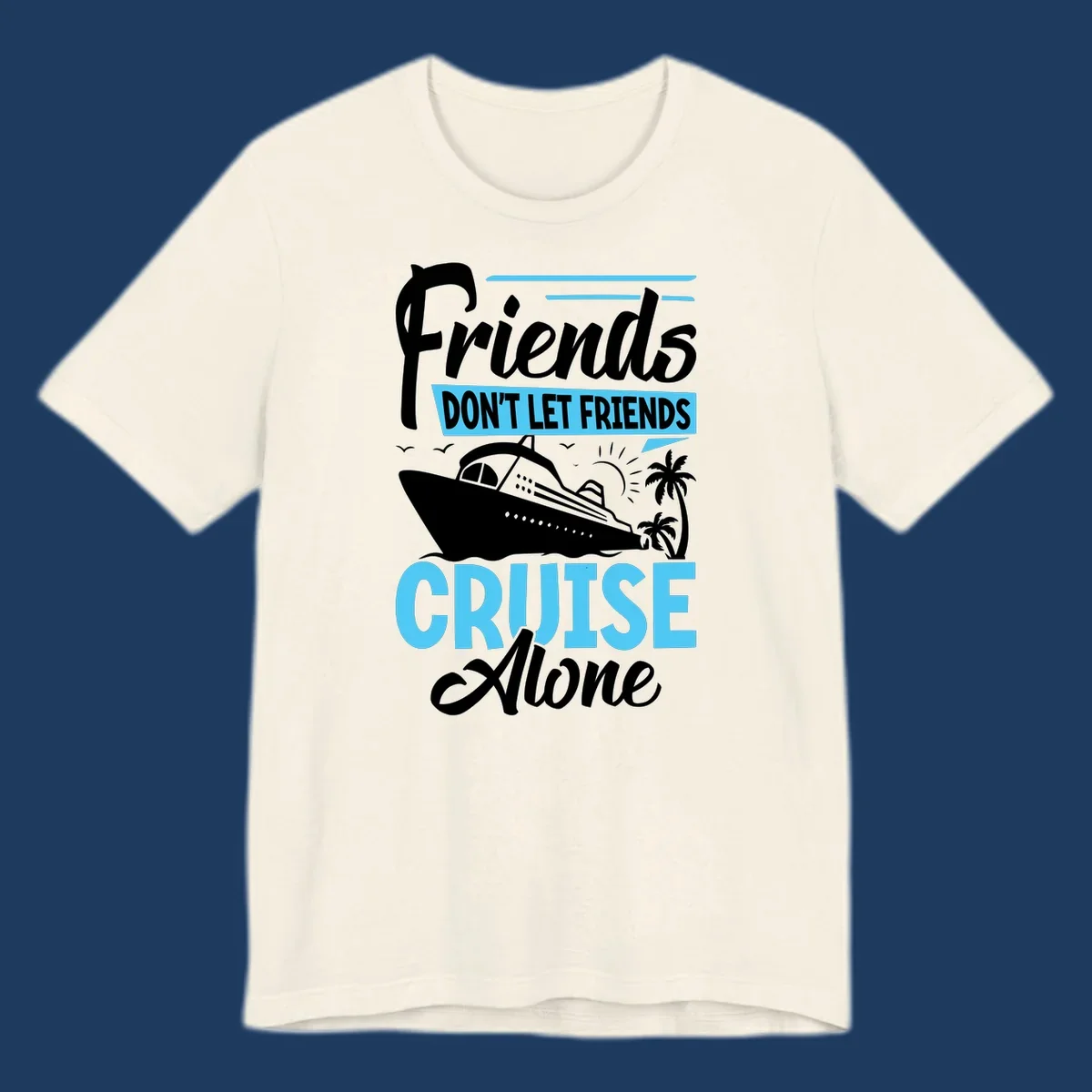 Friends don't let friends cruise alone design with cruise ship and palm trees illustration