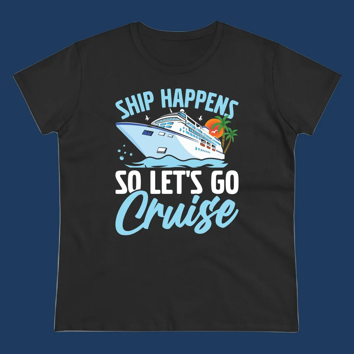 Cruise ship sailing in ocean waves with palm trees and sunset, text reads 'Ship Happens So Let's Go Cruise' in playful typography