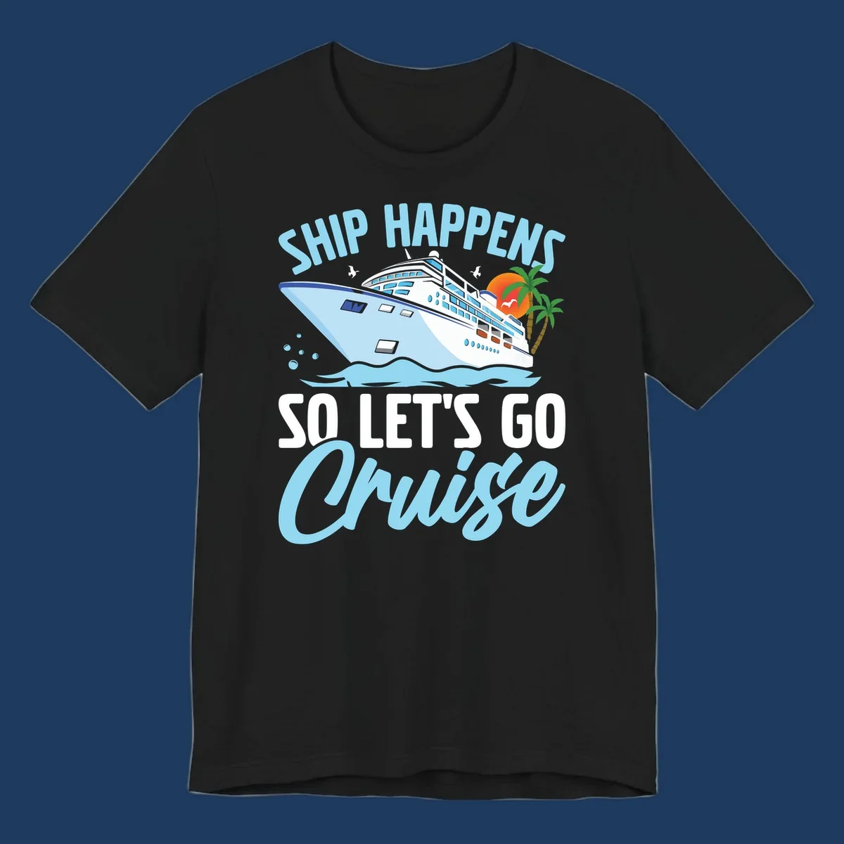 Cruise ship sailing in ocean waves with palm trees and sunset, text reads 'Ship Happens So Let's Go Cruise' in playful typography