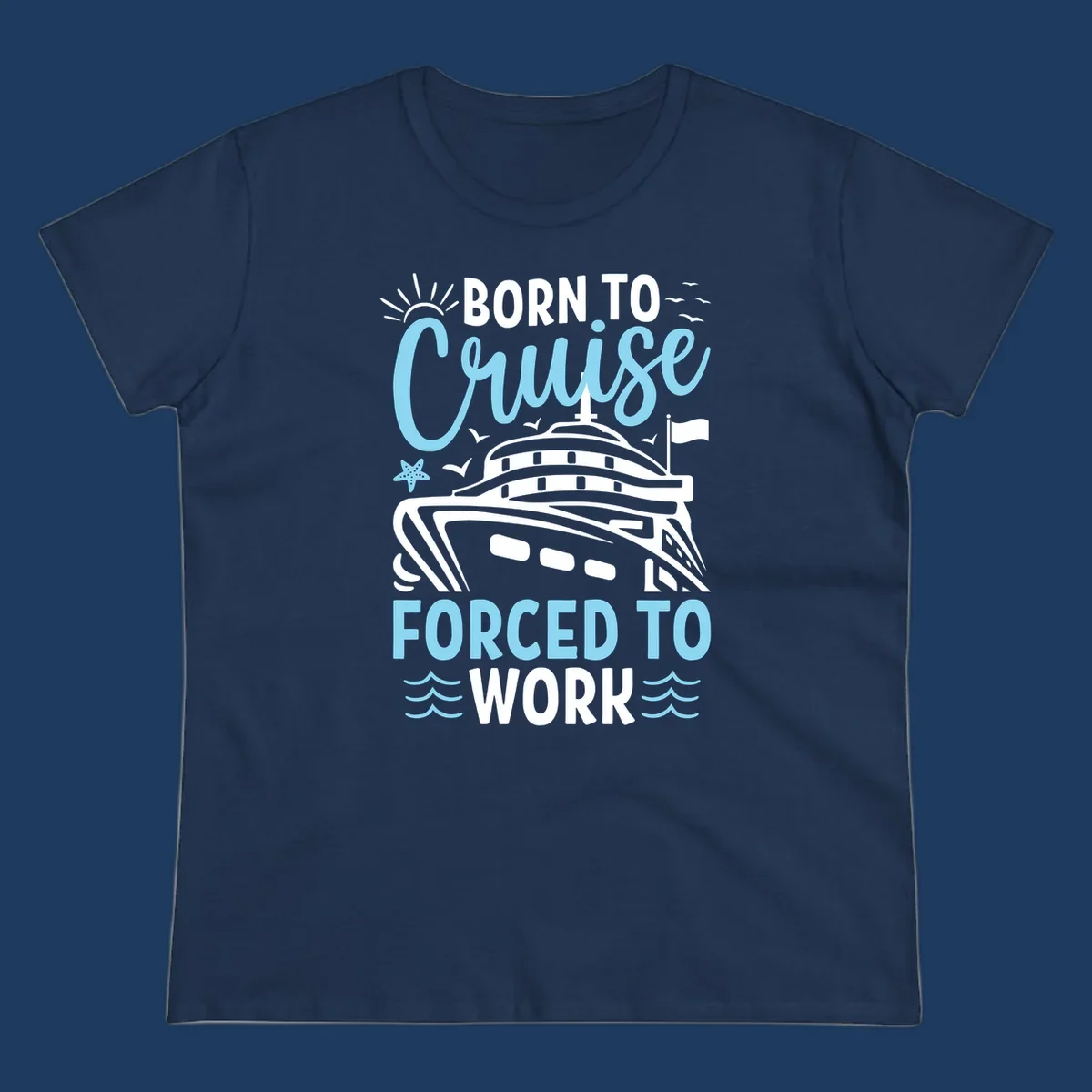 Illustration of a cruise ship with sun, starfish, and waves with text reading 'Born To Cruise Forced To Work'