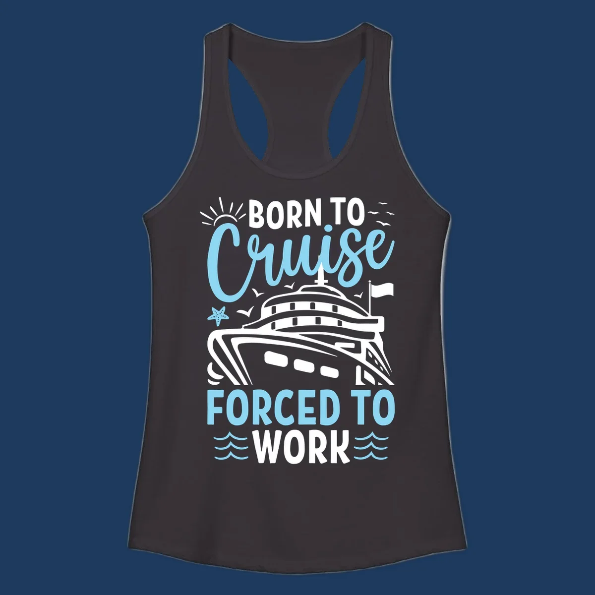Illustration of a cruise ship with sun, starfish, and waves with text reading 'Born To Cruise Forced To Work'