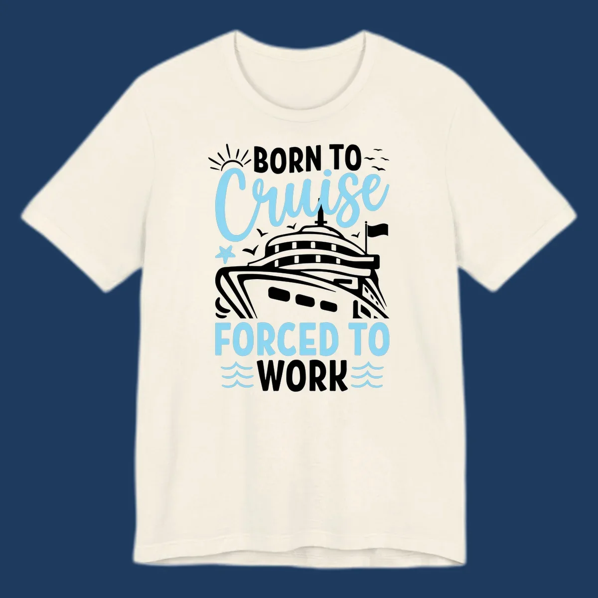 Illustration of a cruise ship with sun, starfish, and waves with text reading 'Born To Cruise Forced To Work'