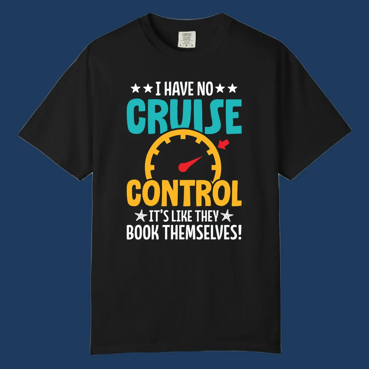 Humorous cruise design with speedometer maxed out and text 'I Have No Cruise Control It's Like They Book Themselves' in teal and yellow