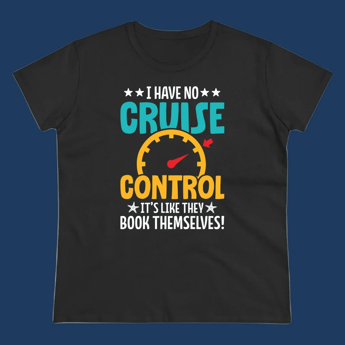Humorous cruise design with speedometer maxed out and text 'I Have No Cruise Control It's Like They Book Themselves' in teal and yellow