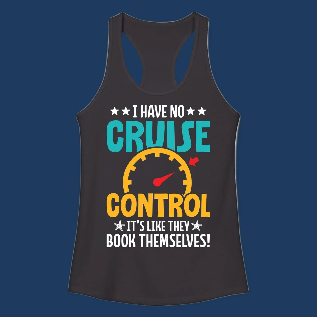 Humorous cruise design with speedometer maxed out and text 'I Have No Cruise Control It's Like They Book Themselves' in teal and yellow