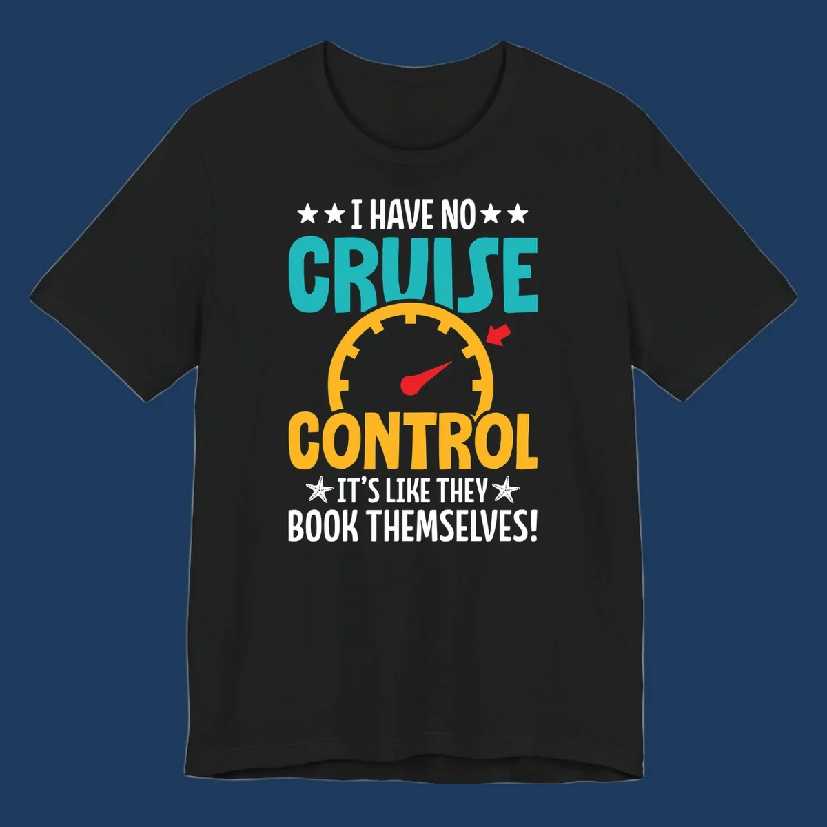 Humorous cruise design with speedometer maxed out and text 'I Have No Cruise Control It's Like They Book Themselves' in teal and yellow