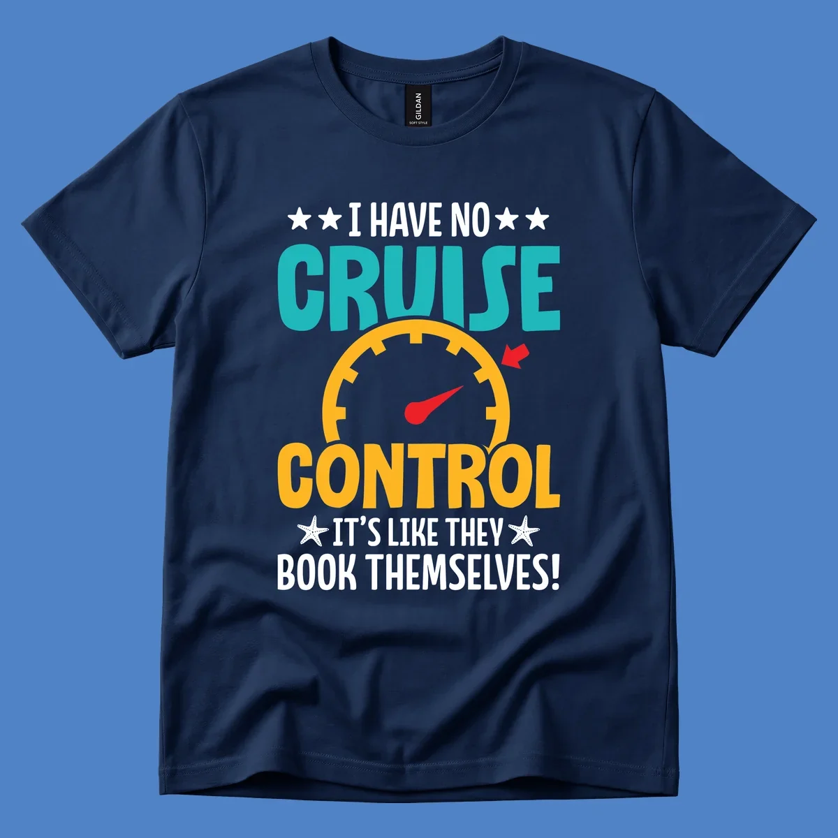Humorous cruise design with speedometer maxed out and text 'I Have No Cruise Control It's Like They Book Themselves' in teal and yellow