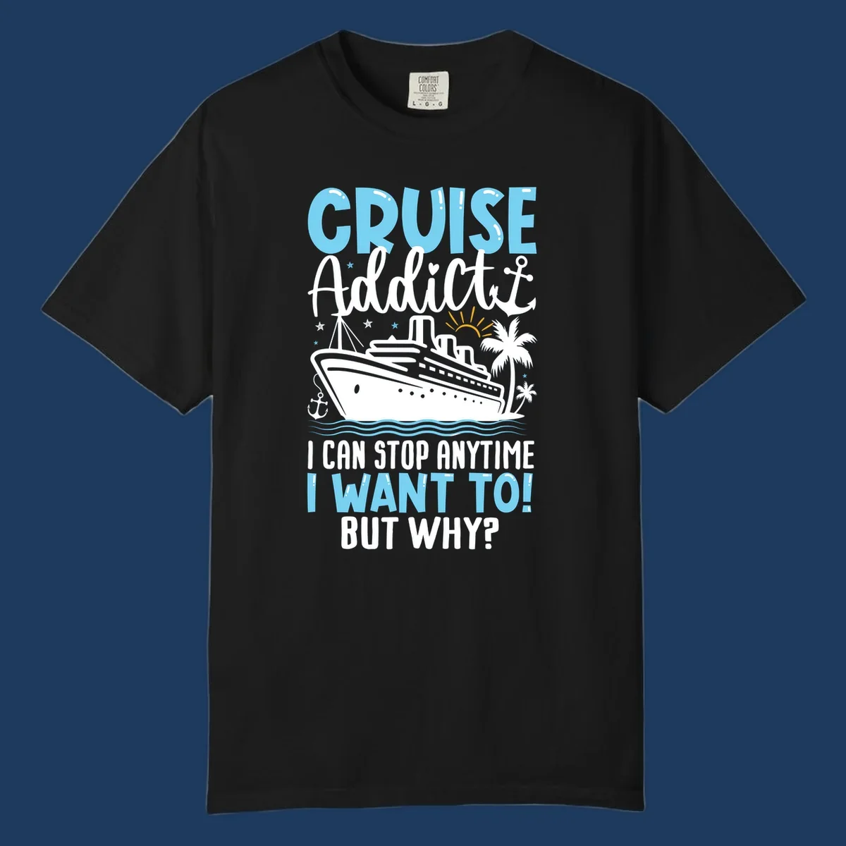 Cruise addict humor design featuring a cruise ship with ocean waves, palm trees, and text reading 'I Can Stop Anytime I Want To! But Why?'
