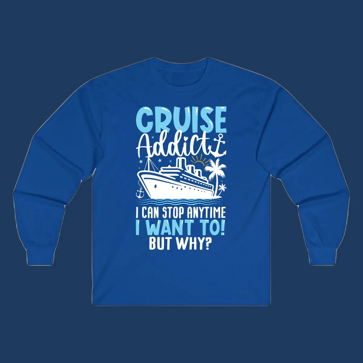 Cruise addict humor design featuring a cruise ship with ocean waves, palm trees, and text reading 'I Can Stop Anytime I Want To! But Why?'