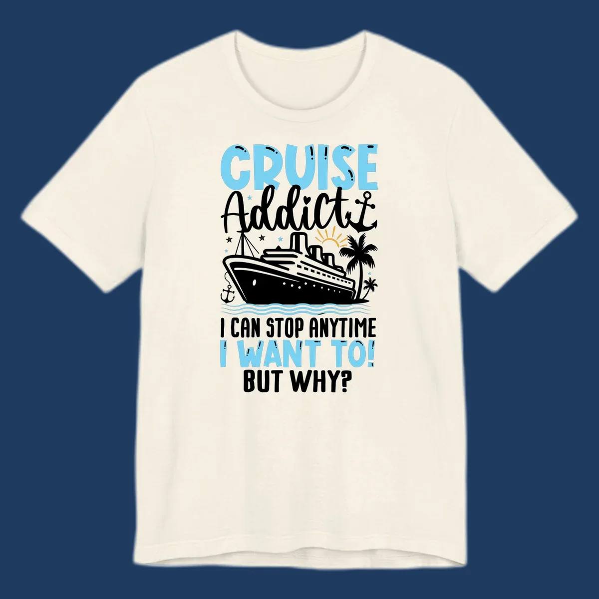 Cruise addict humor design featuring a cruise ship with ocean waves, palm trees, and text reading 'I Can Stop Anytime I Want To! But Why?'