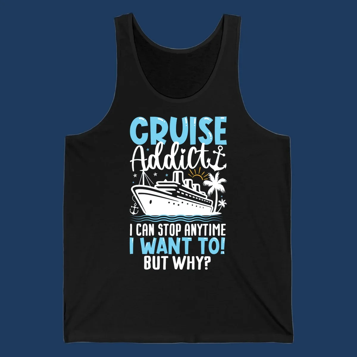 Cruise addict humor design featuring a cruise ship with ocean waves, palm trees, and text reading 'I Can Stop Anytime I Want To! But Why?'
