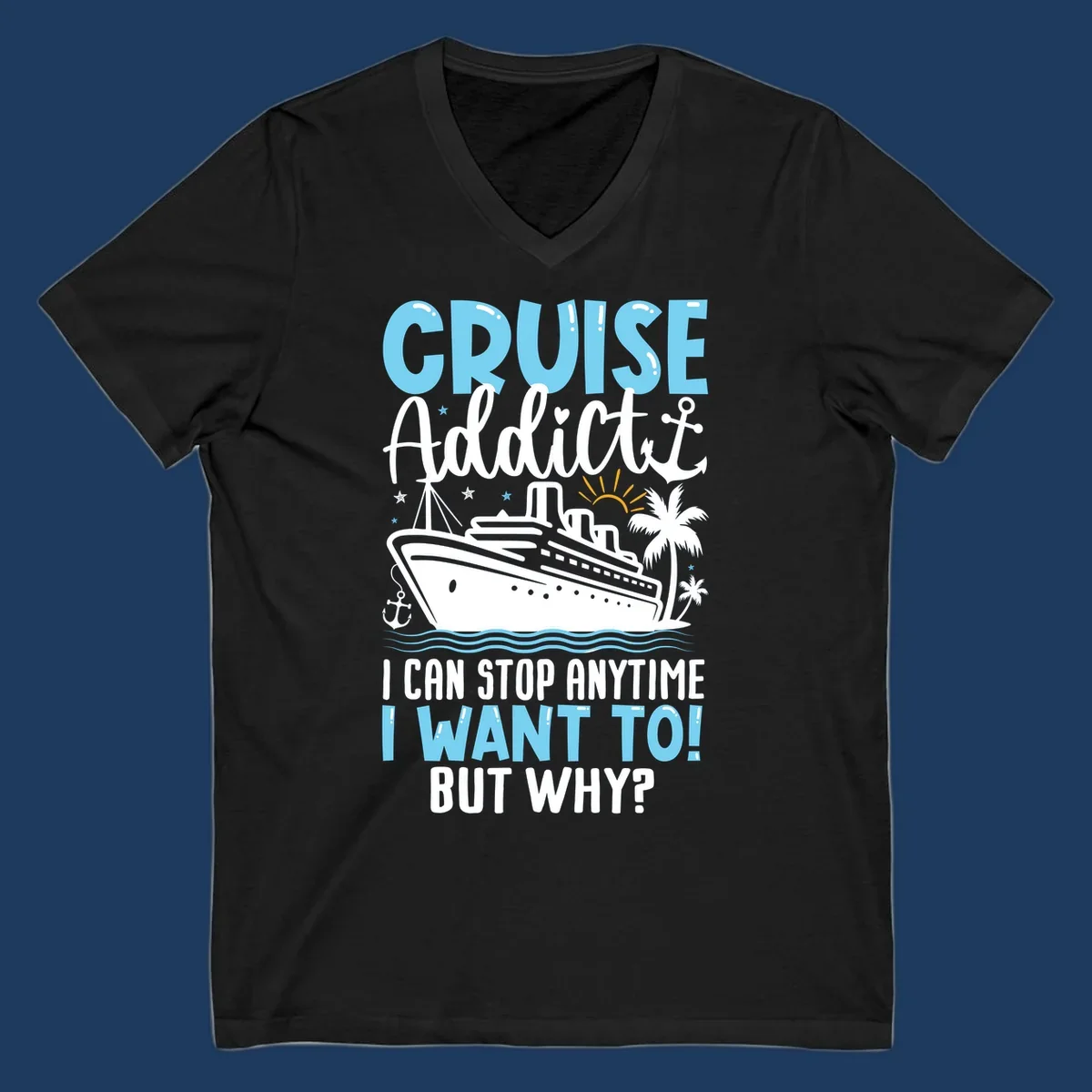 Cruise addict humor design featuring a cruise ship with ocean waves, palm trees, and text reading 'I Can Stop Anytime I Want To! But Why?'