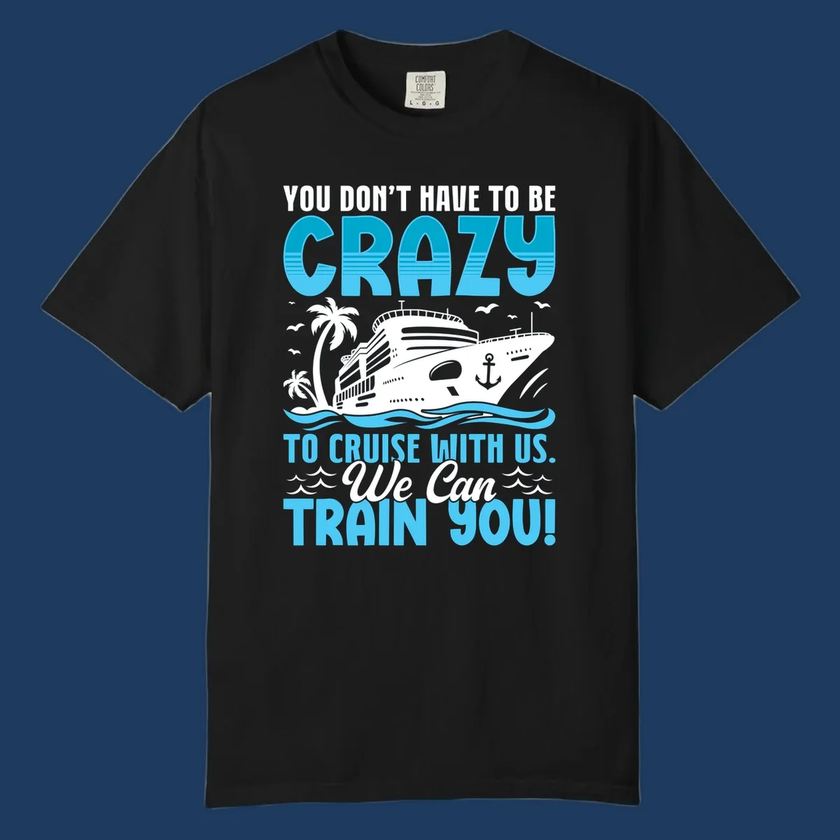 Humorous cruise ship design with text 'You Don't Have To Be Crazy To Cruise With Us. We Can Train You!' featuring tropical palm trees and ocean waves.