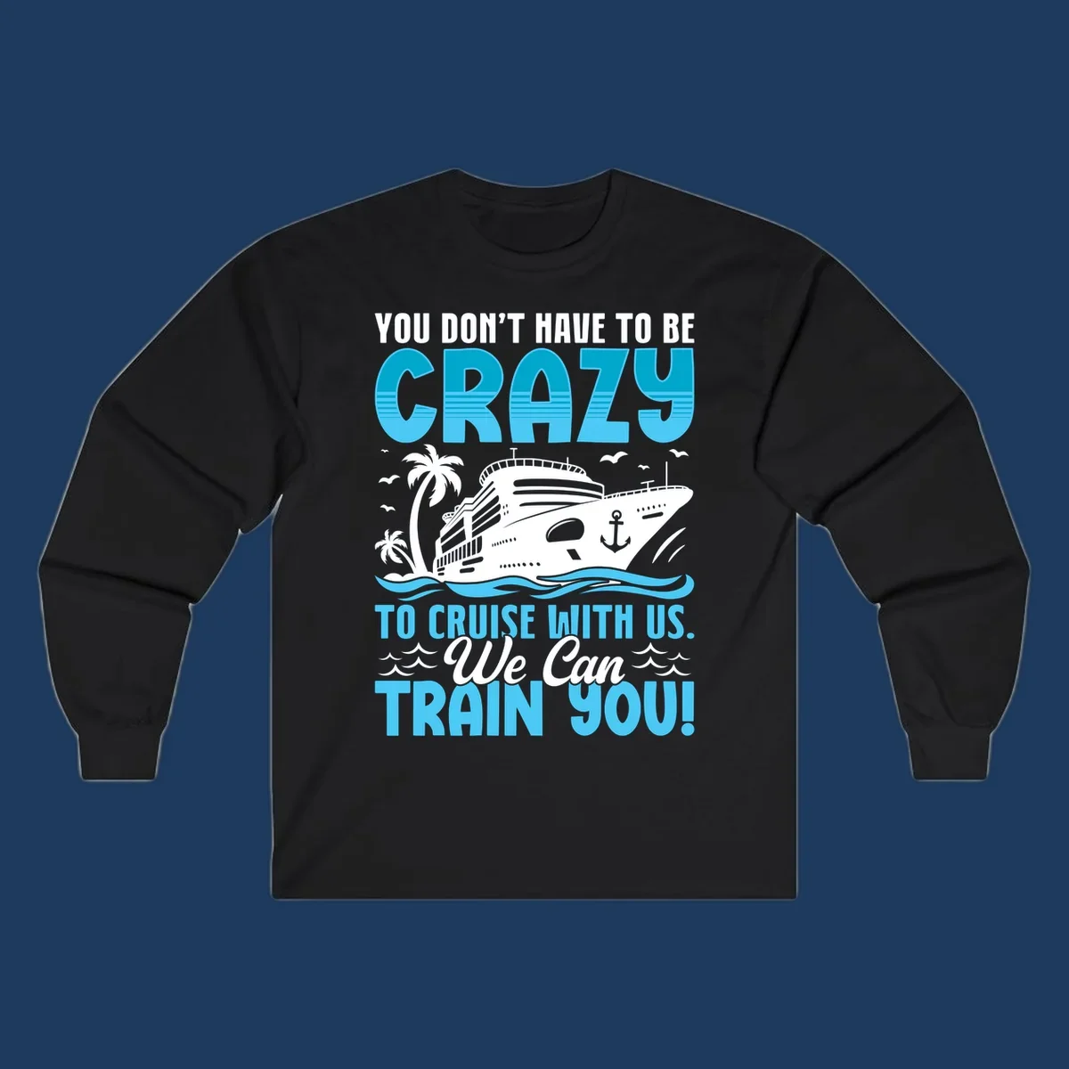 Humorous cruise ship design with text 'You Don't Have To Be Crazy To Cruise With Us. We Can Train You!' featuring tropical palm trees and ocean waves.